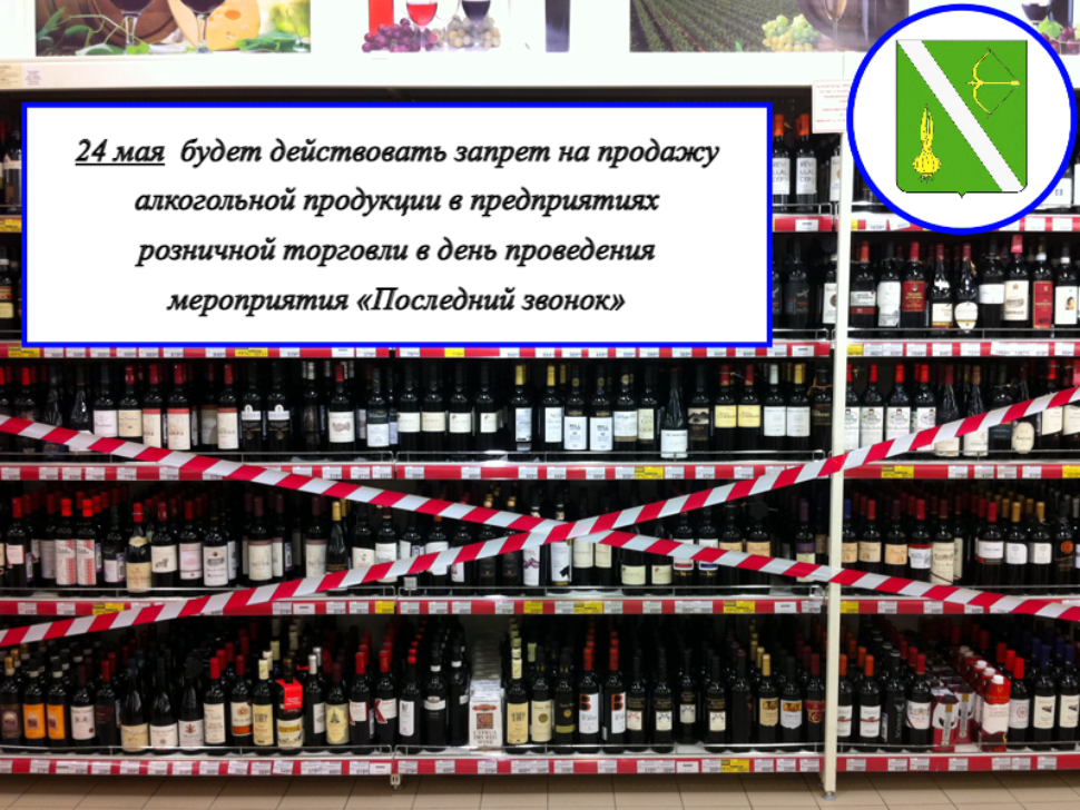24 мая  будет действовать запрет на продажу алкогольной продукции в предприятиях розничной торговли в день проведения мероприятия «Последний звонок»