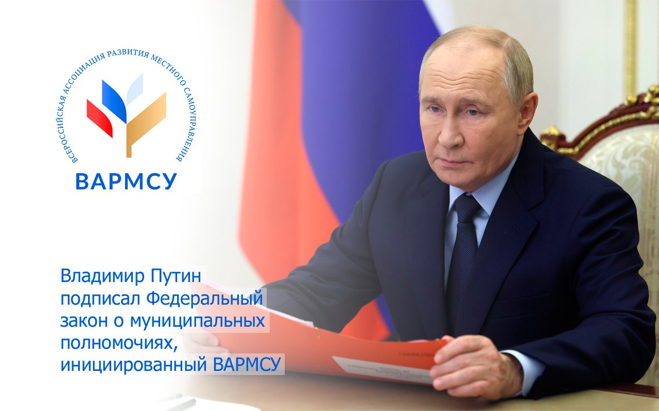 Владимир Путин подписал Федеральный закон о муниципальных полномочиях, инициированный ВАРМСУ 