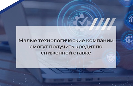 Стартовал прием заявок по программе льготного кредитования малых технологических компаний