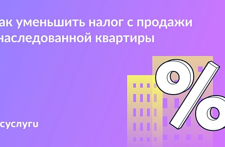 Квартира досталась по наследству: как уменьшить налог с продажи