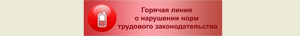 Горячая линия о нарушении норм трудового законодательства Горячая линия о нарушении норм трудового законодательства